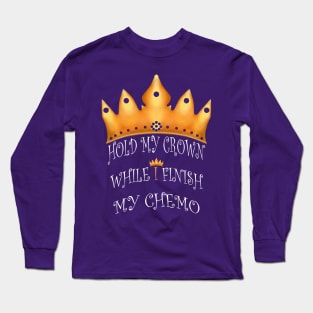 Hold My Crown While I Finish My Chemo Long Sleeve T-Shirt